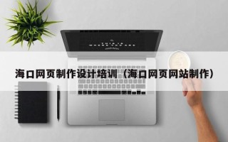 常宁海口网页制作设计培训（海口网页网站制作）